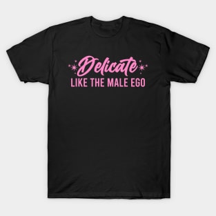 Delicate Like The Male Ego T-Shirt